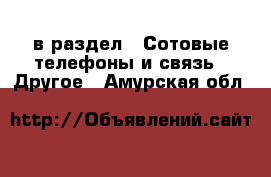  в раздел : Сотовые телефоны и связь » Другое . Амурская обл.